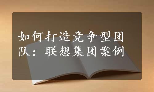 如何打造竞争型团队：联想集团案例