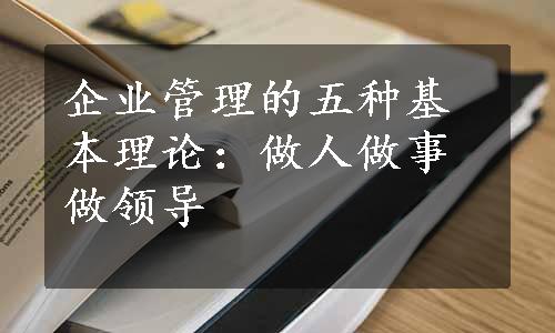 企业管理的五种基本理论：做人做事做领导