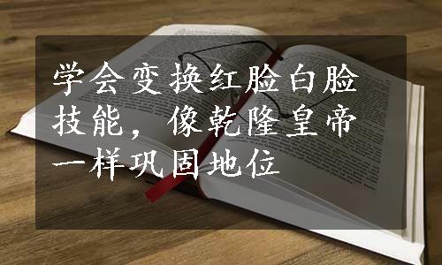 学会变换红脸白脸技能，像乾隆皇帝一样巩固地位