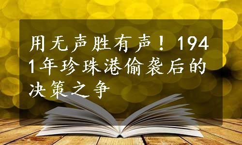 用无声胜有声！1941年珍珠港偷袭后的决策之争