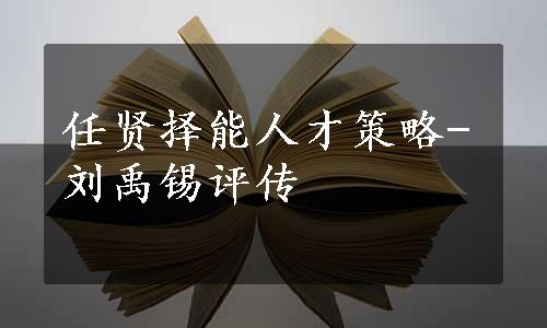 任贤择能人才策略-刘禹锡评传