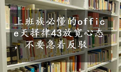 上班族必懂的office天择律43放宽心态，不要急着反驳