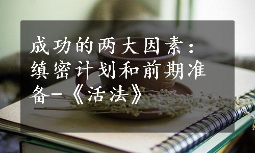 成功的两大因素：缜密计划和前期准备-《活法》