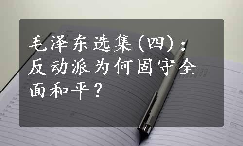 毛泽东选集(四)：反动派为何固守全面和平？