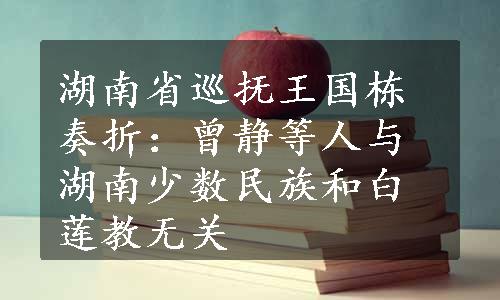 湖南省巡抚王国栋奏折：曾静等人与湖南少数民族和白莲教无关