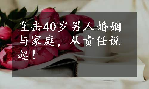 直击40岁男人婚姻与家庭，从责任说起！