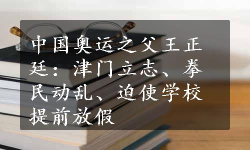 中国奥运之父王正廷：津门立志、拳民动乱、迫使学校提前放假