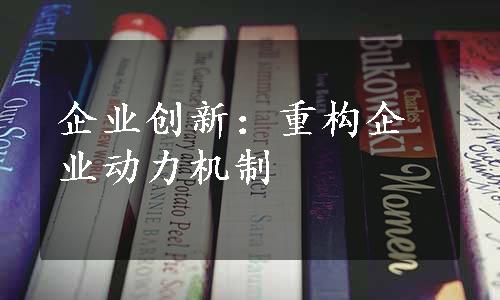 企业创新：重构企业动力机制