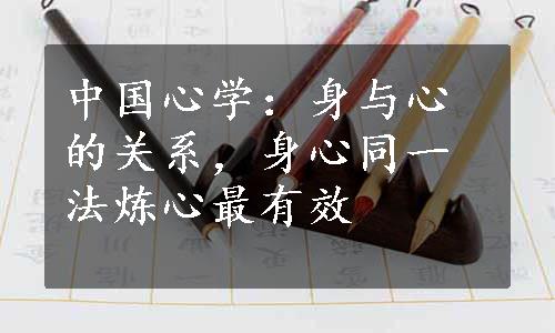 中国心学：身与心的关系，身心同一法炼心最有效