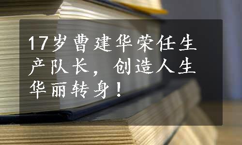 17岁曹建华荣任生产队长，创造人生华丽转身！