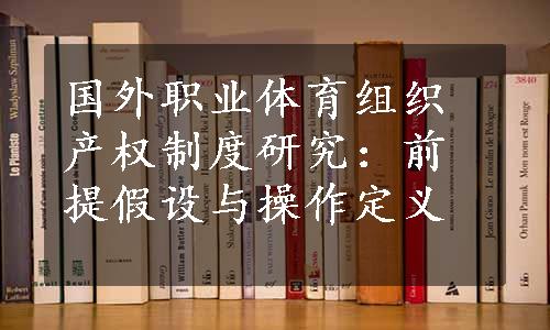 国外职业体育组织产权制度研究：前提假设与操作定义