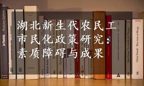 湖北新生代农民工市民化政策研究：素质障碍与成果