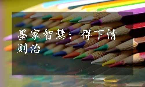 墨家智慧：得下情则治