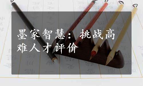 墨家智慧：挑战高难人才评价