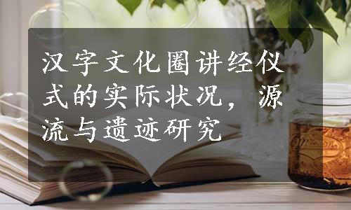 汉字文化圈讲经仪式的实际状况，源流与遗迹研究