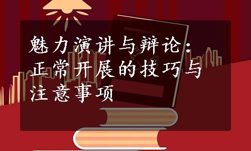 魅力演讲与辩论：正常开展的技巧与注意事项