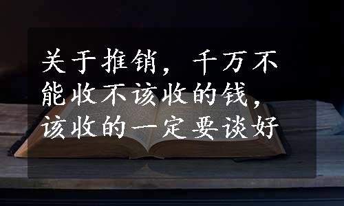 关于推销，千万不能收不该收的钱，该收的一定要谈好