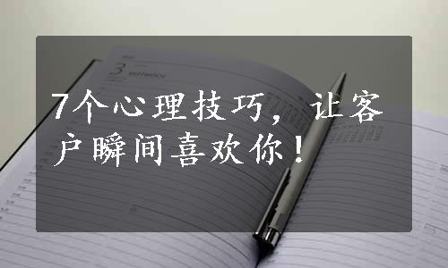 7个心理技巧，让客户瞬间喜欢你！