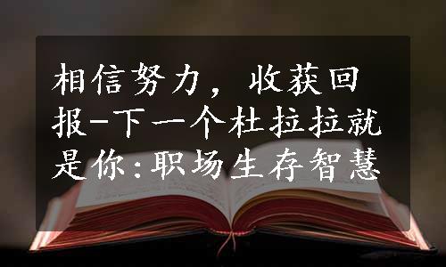 相信努力，收获回报-下一个杜拉拉就是你:职场生存智慧