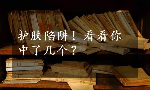 护肤陷阱！看看你中了几个？