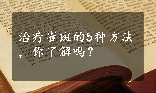 治疗雀斑的5种方法，你了解吗？