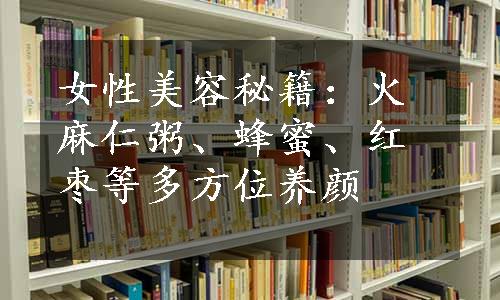 女性美容秘籍：火麻仁粥、蜂蜜、红枣等多方位养颜