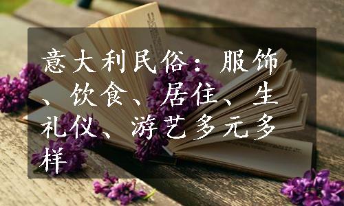 意大利民俗：服饰、饮食、居住、生礼仪、游艺多元多样