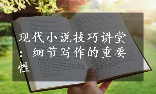 现代小说技巧讲堂：细节写作的重要性