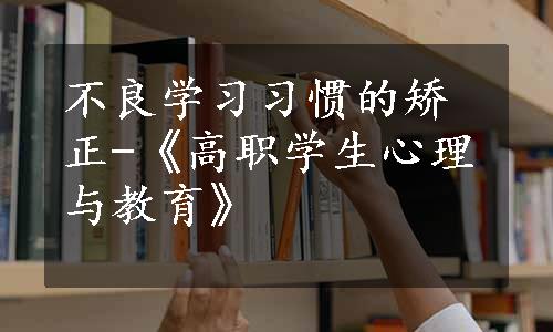 不良学习习惯的矫正-《高职学生心理与教育》