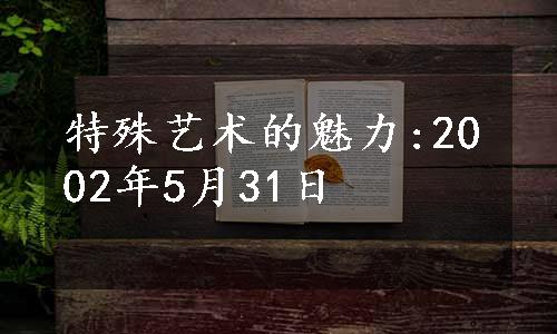 特殊艺术的魅力:2002年5月31日