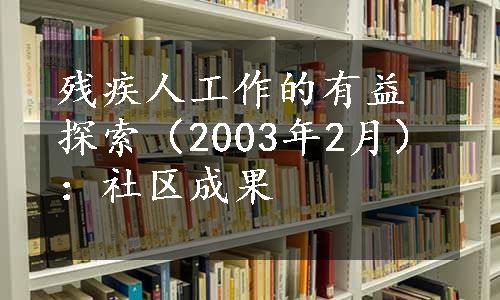 残疾人工作的有益探索（2003年2月）：社区成果