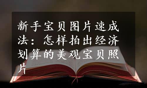 新手宝贝图片速成法：怎样拍出经济划算的美观宝贝照片