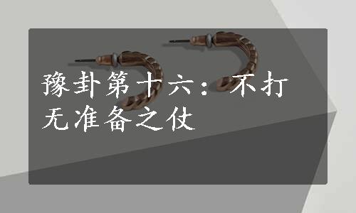 豫卦第十六：不打无准备之仗