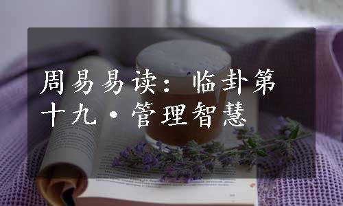 周易易读：临卦第十九·管理智慧