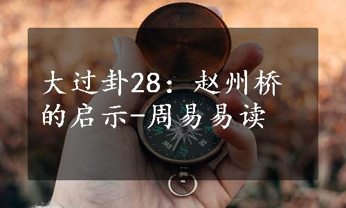 大过卦28：赵州桥的启示-周易易读