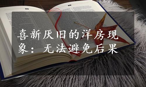 喜新厌旧的洋房现象：无法避免后果