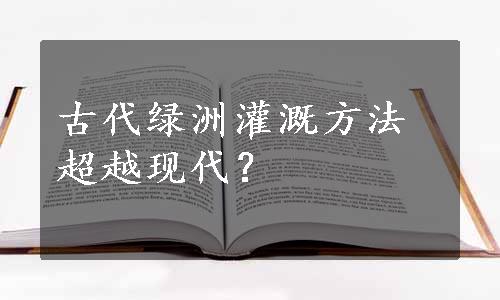 古代绿洲灌溉方法超越现代？