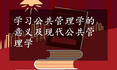 学习公共管理学的意义及现代公共管理学