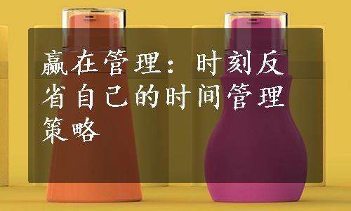 赢在管理：时刻反省自己的时间管理策略