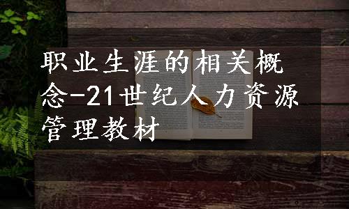 职业生涯的相关概念-21世纪人力资源管理教材