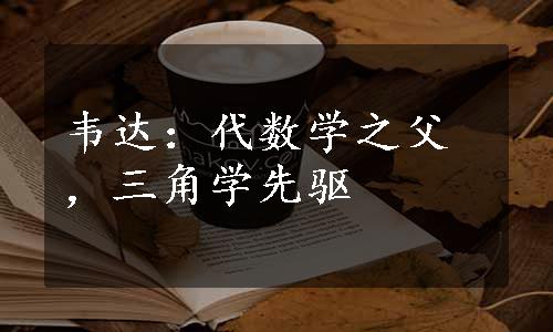 韦达：代数学之父，三角学先驱