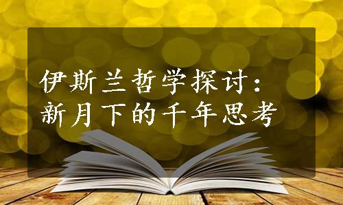 伊斯兰哲学探讨：新月下的千年思考