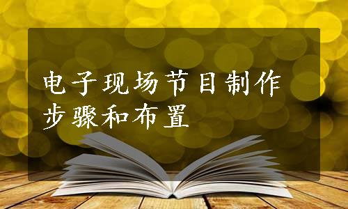 电子现场节目制作步骤和布置