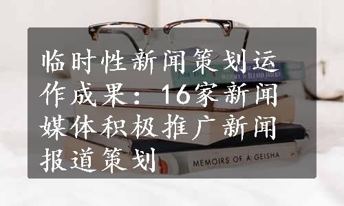 临时性新闻策划运作成果：16家新闻媒体积极推广新闻报道策划