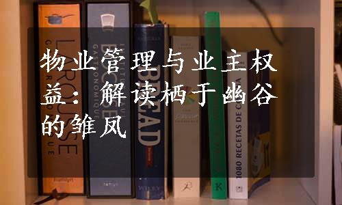 物业管理与业主权益：解读栖于幽谷的雏凤