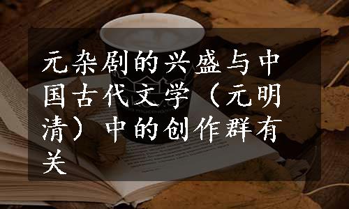 元杂剧的兴盛与中国古代文学（元明清）中的创作群有关
