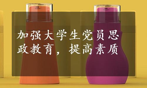 加强大学生党员思政教育，提高素质