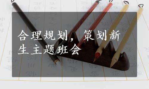 合理规划，策划新生主题班会