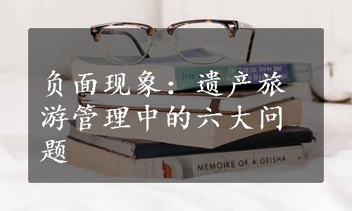 负面现象：遗产旅游管理中的六大问题