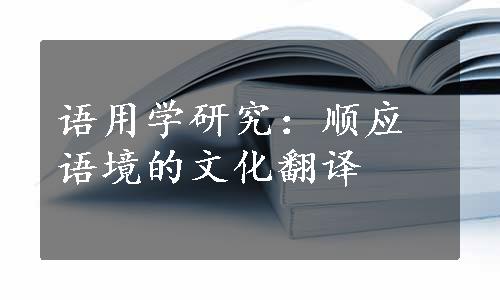 语用学研究：顺应语境的文化翻译